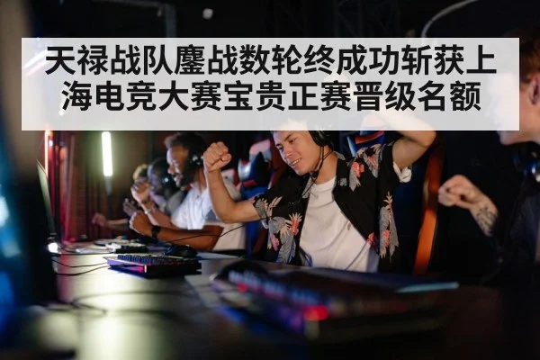 天禄战队鏖战数轮终成功斩获上海电竞大赛宝贵正赛晋级名额